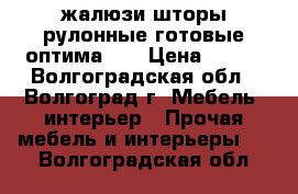жалюзи шторы рулонные готовые оптима 38 › Цена ­ 700 - Волгоградская обл., Волгоград г. Мебель, интерьер » Прочая мебель и интерьеры   . Волгоградская обл.